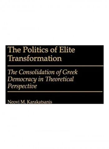 The Politics of Elite Transformation: The Consolidation of Greek Democracy in Theoretical Perspective Hardcover English by Neovi Karakatsanis