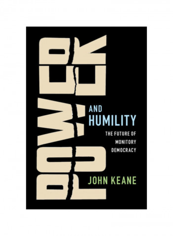 Power And Humility: The Future Of Monitory Democracy Hardcover