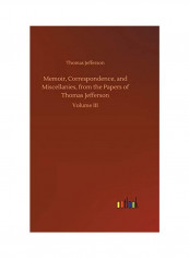 Memoir, Correspondence, and Miscellanies, from the Papers of Thomas Jefferson Hardcover English by Thomas Jefferson