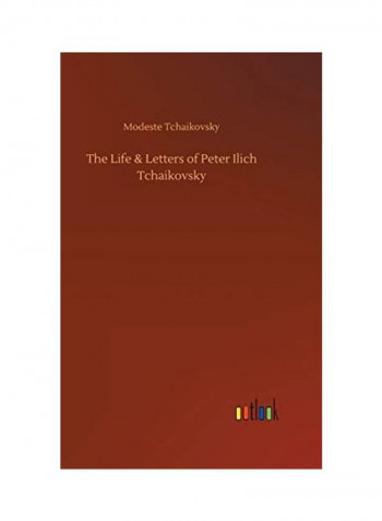 The Life And Letters of Peter Ilich Tchaikovsky Hardcover English by Modeste Tchaikovsky - 2018