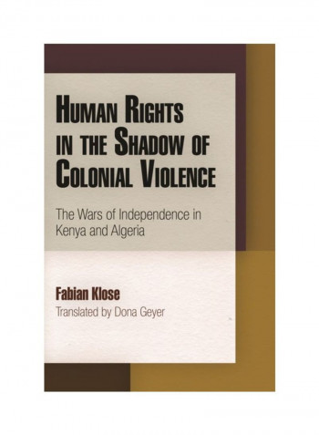 Human Rights In The Shadow Of Colonial Violence: The Wars Of Independence In Kenya And Algeria Hardcover