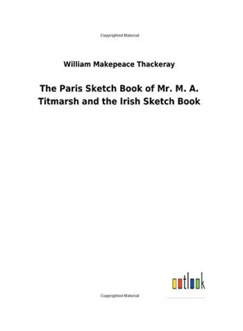 The Paris Sketch Book Of Mr. M. A. Titmarsh And The Irish Sketch Book Hardcover English by William Makepeace Thackeray