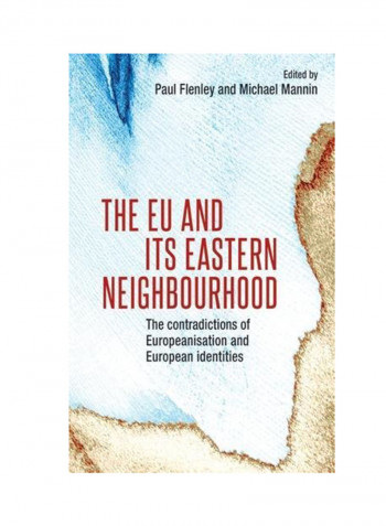 The European Union And Its Eastern Neighbourhood: Europeanisation And Its Twenty- First-Century Contradictions Hardcover