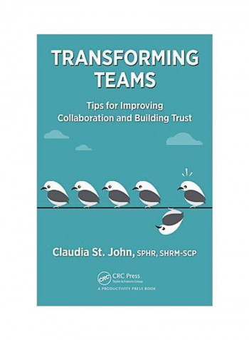 Transforming Teams: Tips For Improving Collaboration And Building Trust Hardcover