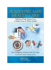 Achieving Safe Health Care: Delivery Of Safe Patient Care At Baylor Scott And White Health Hardcover
