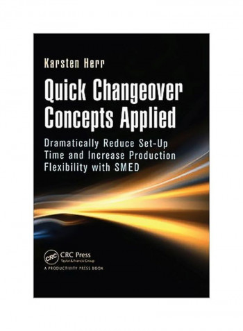 Quick Changeover Concepts Applied: Dramatically Reduce Set-Up Time And Increase Production Flexibility With Smed Hardcover