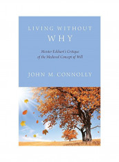Living Without Why: Meister Eckhart's Critique of the Medieval Concept of Will Hardcover