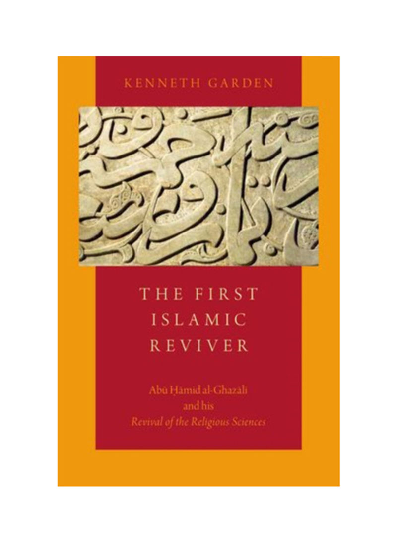 The First Islamic Reviver: Abu Hamid Al-Ghazali And His Revival Of The Religious Sciences Hardcover