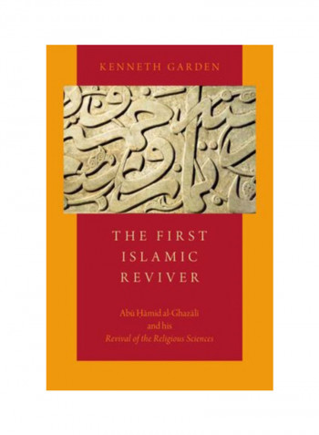 The First Islamic Reviver: Abu Hamid Al-Ghazali And His Revival Of The Religious Sciences Hardcover