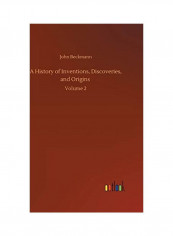 A History of Inventions, Discoveries, and Origins: Volume 2 Hardcover English by John Beckmann