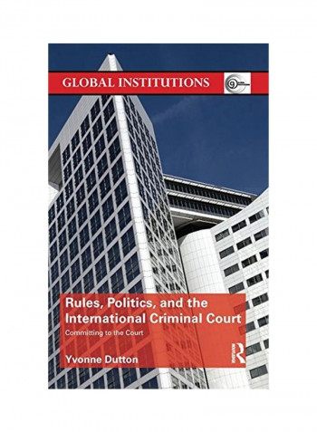 Rules, Politics, And The International Criminal Court: Committing To The Court Paperback 1