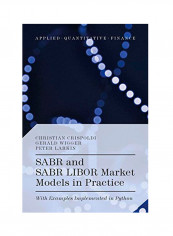 Sabr And Sabr Libor Market Models In Practice: With Examples Implemented In Python Hardcover