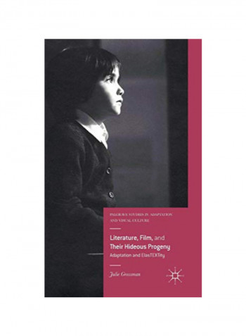 Literature Film And Their Hideous Progeny: Adaptation And Elastextity Hardcover 1