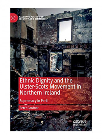 Ethnic Dignity And The Ulster-Scots Movement In Northern Ireland: Supremacy In Peril Hardcover