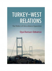Turkey-West Relations: The Politics Of Intra-Alliance Opposition Hardcover