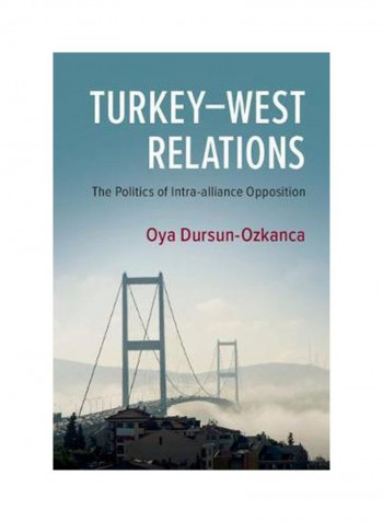 Turkey-West Relations: The Politics Of Intra-Alliance Opposition Hardcover
