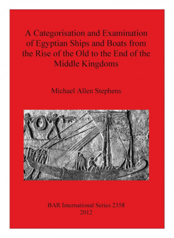 A Categorisation And Examination Of Egyptian Ships And Boats From The Rise Of The Old To The End Of The Middle Kingdoms Paperback