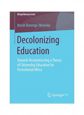 Decolonizing Education: Towards Reconstructing A Theory Of Citizenship Education For Postcolonial Africa Paperback