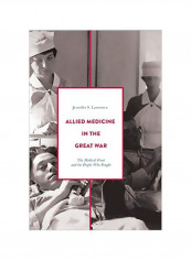 Allied Medicine In The Great War: The Medical Front And The People Who Fought Hardcover