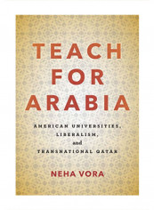 Teach For Arabia: American Universities, Liberalism, And Transnational Qatar Hardcover 1