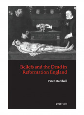 Beliefs And The Dead In Reformation England Paperback