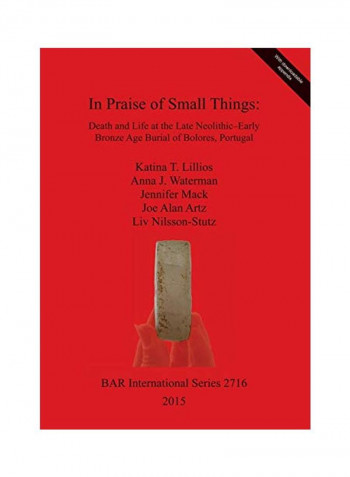 In Praise of Small Things: Death and Life at the Late Neolithic-Early Bronze Age Burial of Bolores, Portugal Paperback