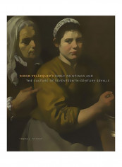 Diego Velázquez's Early Paintings And The Culture Of Seventeenth-Century Seville Hardcover