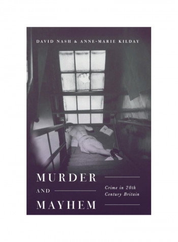 Murder And Mayhem: Crime In Twentieth-Century Britain Hardcover