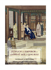 Eunuch and Emperor in the Great Age of Qing Rule Hardcover