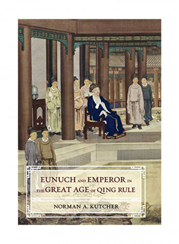 Eunuch and Emperor in the Great Age of Qing Rule Hardcover