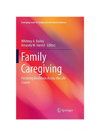 Family Caregiving: Fostering Resilience Across The Life Course Paperback English by Whitney A. Bailey