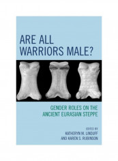 Are All Warriors Male? : Gender Roles On The Ancient Eurasian Steppe Hardcover