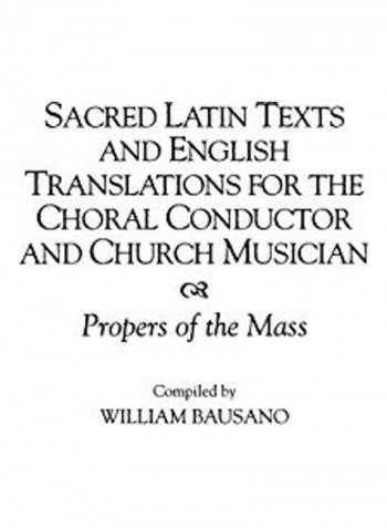 Sacred Latin Texts And English Translations For The Choral Conductor And Church Musician Hardcover English by William Bausano - 2019