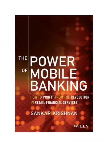 The Power Of Mobile Banking: How To Profit From The Revolution In Retail Financial Services Hardcover