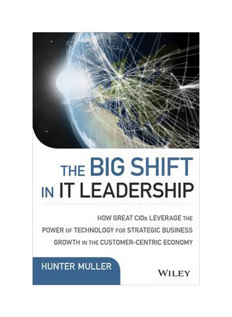 The Big Shift In IT Leadership: How Great CIOs Leverage The Power Of Technology For Strategic Business Growth In The Customer-Centric Economy Hardcover