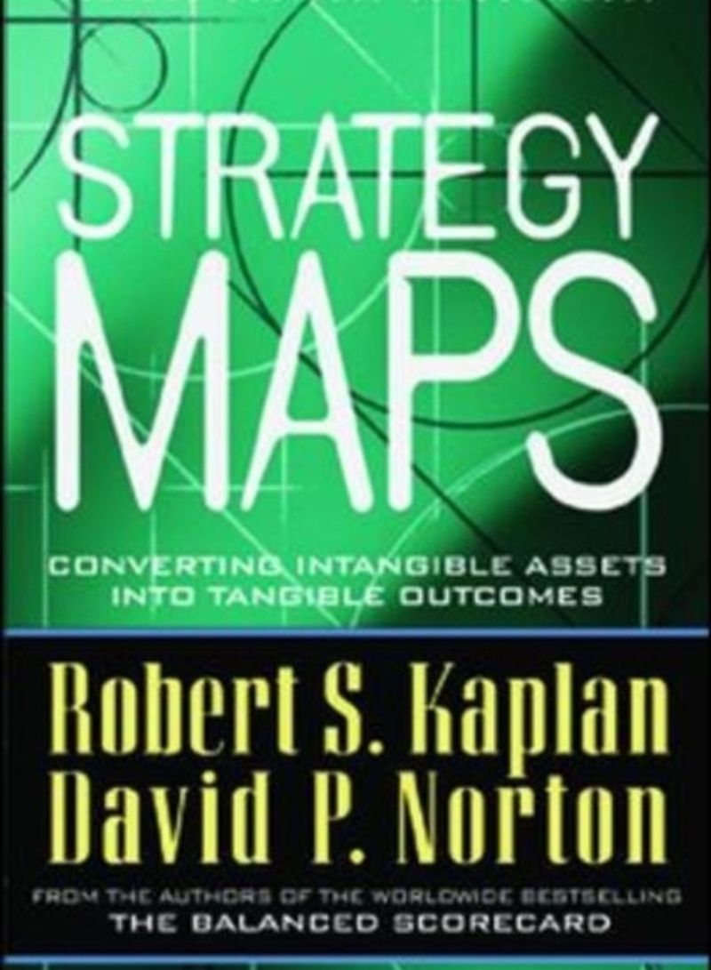 Strategy Maps: Converting Intangible Assets Into Tangible Outcomes - Hardcover