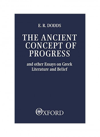 The Ancient Concept Of Progress And Other Essays On Greek Literature And Belief Paperback