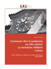 Comment Dire Le Judaisme Au Xxe Siecle? La Tentative D'Albert Cohen Paperback