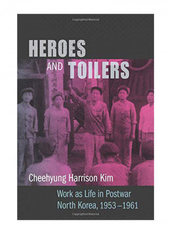 Heroes And Toilers: Work As Life In Postwar North Korea, 1953-1961 Hardcover