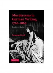 Murderesses In German Writing 1720-1860: Heroines Of Horror Hardcover