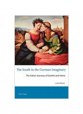 The South In The German Imaginary: The Italian Journeys Of Goethe And Heine Paperback