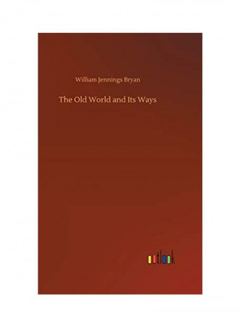 The Old World And Its Ways Hardcover English by William Jennings Bryan - 2019