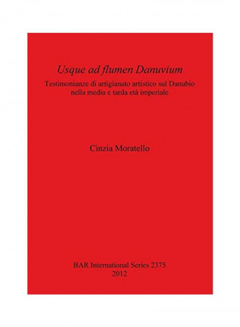 Usque Ad Flumen Danuvium: Testimonianze Di Artigianato Artistico Sul Danubio Nella Media E Tarda Età Imperiale Paperback
