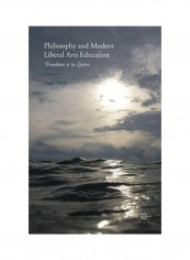 Philosophy And Modern Liberal Arts Education: Freedom Is To Learn Hardcover