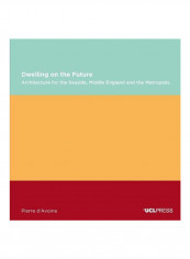 Dwelling On The Future: Architecture Of The Seaside., Middle England And The Metropolis Paperback
