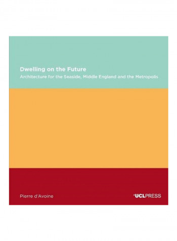 Dwelling On The Future: Architecture Of The Seaside., Middle England And The Metropolis Paperback