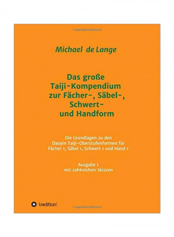 Das Grosse Taiji Kompendium Zur Facher Sabel Schwert Und Handform: Die Grundlagen Zu Den Daoyin Taiji Oberstufenformen Fur Facher 1 Sabel 1 Schwert 1 Und Hand 1 Ausgabe 1 Sammlung Von Lehrskripten Mit Zahlreichen Skizzen Paperback