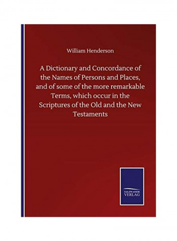 A Dictionary and Concordance of the Names of Persons and Places, and of Some of the More Remarkable Terms, Which Occur in the Scriptures of the Old and the New Testaments Paperback English by William Henderson