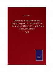 Dictionary of the German and English languages: Compiled from the works of Hilpert, Flu&#776;gel, Grieb, Heyse, and others: Part I Paperback English by G. J. Adler