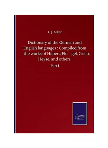 Dictionary of the German and English languages: Compiled from the works of Hilpert, Flu&#776;gel, Grieb, Heyse, and others: Part I Paperback English by G. J. Adler